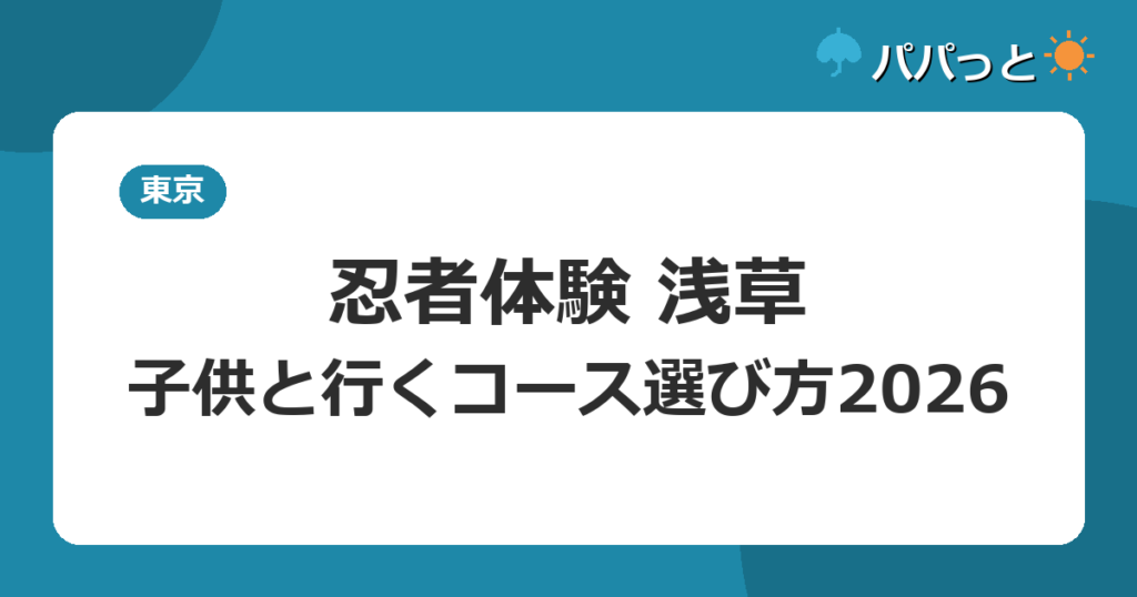 忍者体験カフェ浅草｜子供と行くコース選び方2026