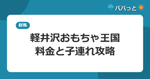 軽井沢おもちゃ王国の料金と割引【2026年版】子連れ攻略ガイド