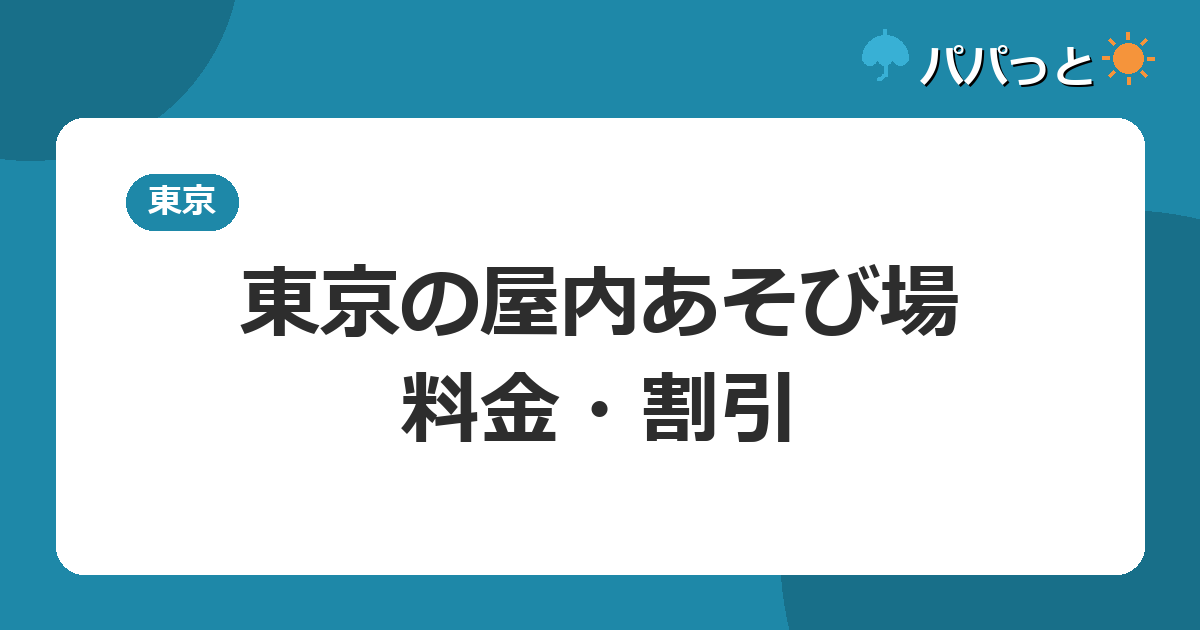 東京の子連れ屋内あそび場|料金・割引【雨の日】