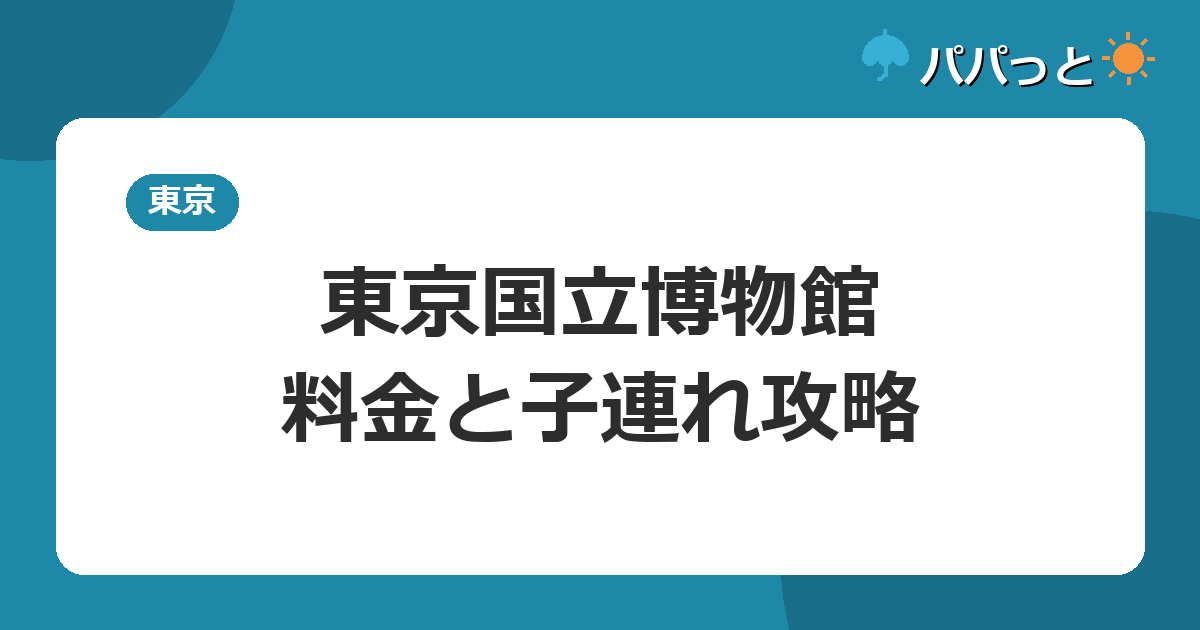 東京国立博物館の料金・割引と子連れ攻略【2026年版】