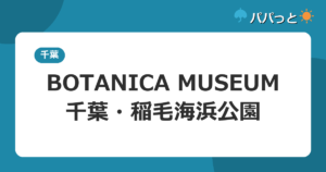 BOTANICA MUSEUMの料金・子連れ攻略|千葉2026年