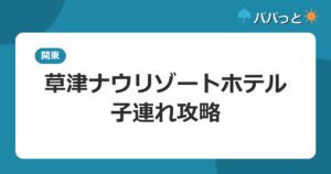 草津ナウリゾートホテルの子連れ攻略｜通年プールと貸切露天風呂ガイド