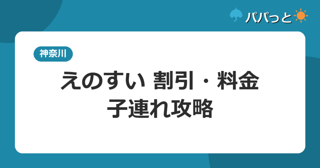 えのすい 割引・料金・子連れ攻略