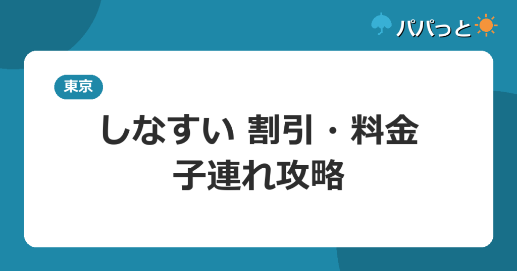 しなすい 割引・料金・子連れ攻略