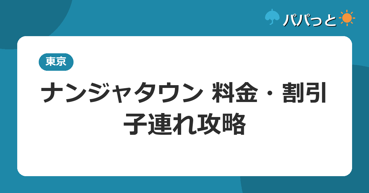 ナンジャタウン 料金・割引・子連れ攻略