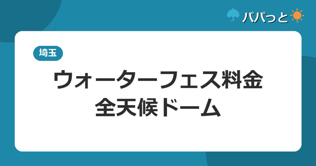 ウォーターフェス料金・全天候ドーム