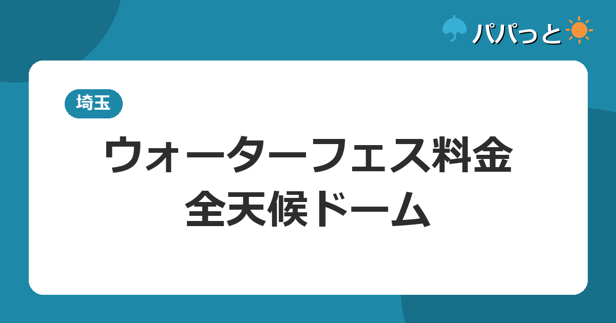 ウォーターフェス料金・全天候ドーム