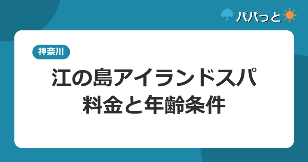 江の島アイランドスパ・料金と年齢条件