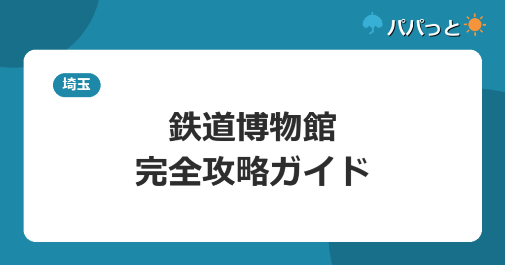 鉄道博物館・完全攻略ガイド