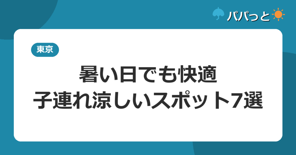 暑い日でも快適・子連れ涼しいスポット7選