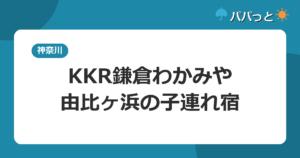 KKR鎌倉わかみやの子連れ攻略【一般利用OK】｜由比ヶ浜の温泉宿2026