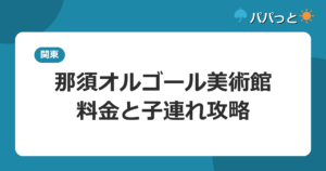 那須オルゴール美術館の料金・割引と子連れ攻略【料金表】｜栃木2026