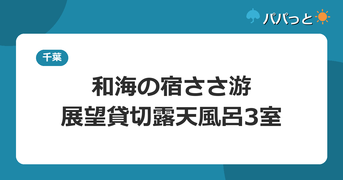 和海の宿ささ游の子連れ攻略【展望貸切露天風呂3室】白子温泉・蓮沼まで車30分