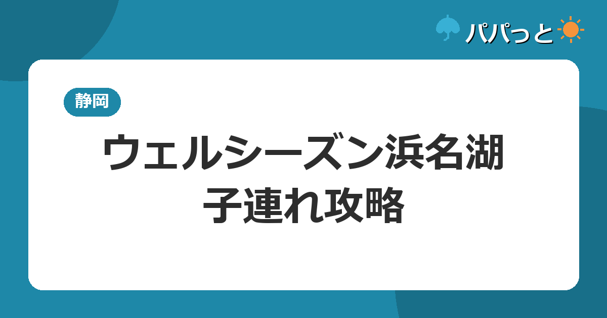 ホテルウェルシーズン浜名湖の子連れ攻略|華咲の湯とオムツ児ルール2026