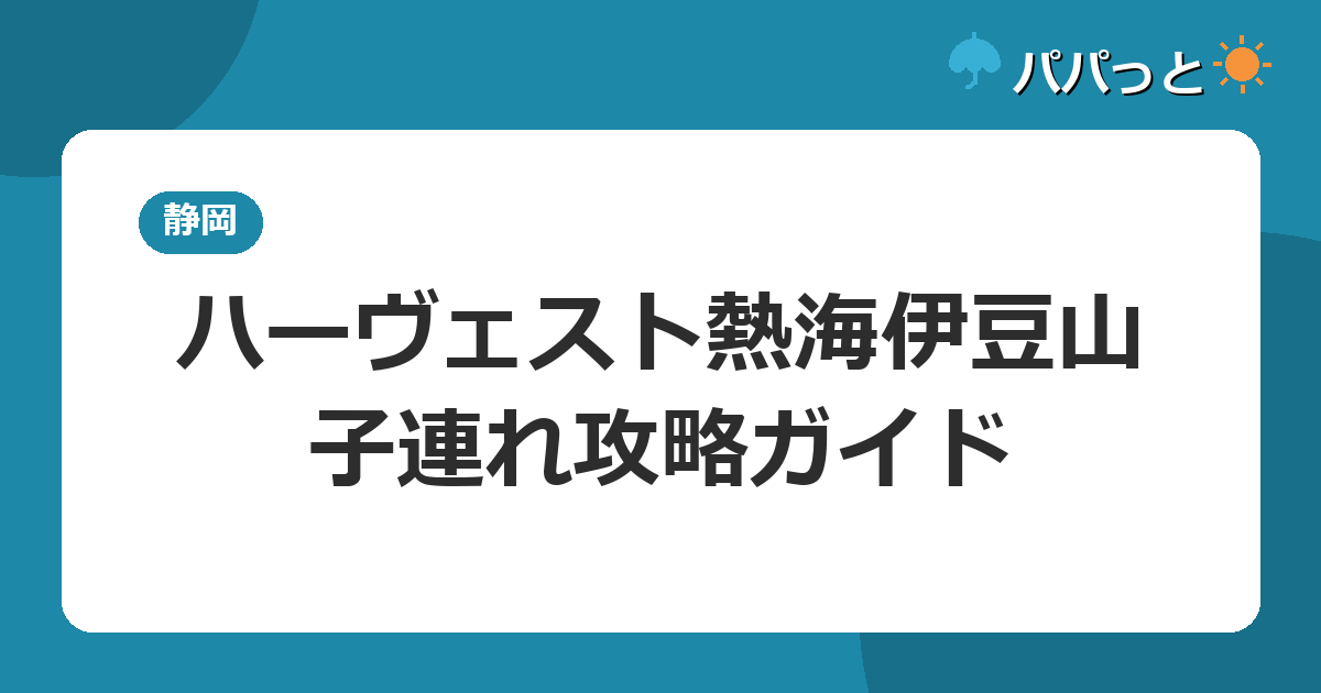 ホテルハーヴェスト熱海伊豆山の子連れ攻略|大浴場・貸切風呂とプールガイド2026