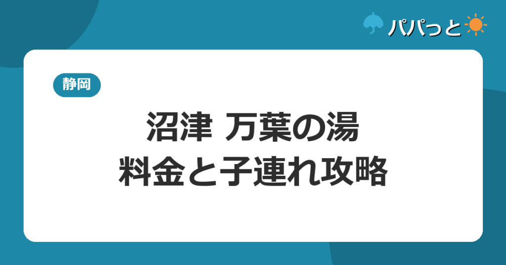 沼津・湯河原温泉 万葉の湯の料金【表】と子連れ入浴ガイド