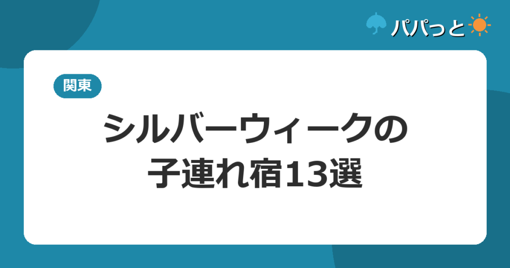 シルバーウィークに泊まりたい関東の子連れ宿13選｜9/20〜23が埋まる前に(2026)