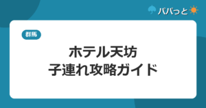 ホテル天坊の子連れ攻略｜伊香保温泉の貸切風呂とキッズルームガイド